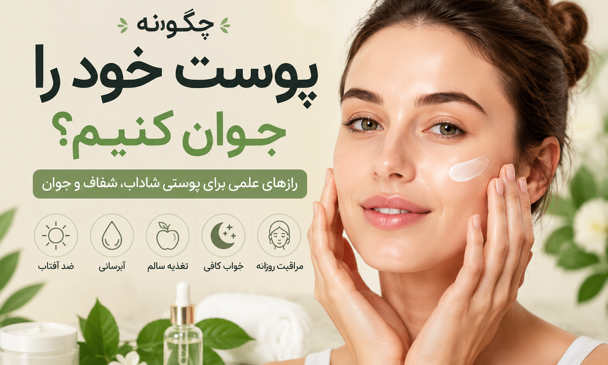 چگونه پوست خود را جوان کنیم؟ راهکارهای علمی برای داشتن پوستی شاداب و بدون چروک