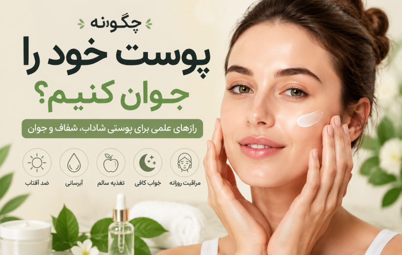 چگونه پوست خود را جوان کنیم؟ راهکارهای علمی برای داشتن پوستی شاداب و بدون چروک