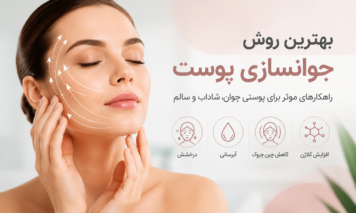 بهترین روش جوانسازی پوست چیست؟ معرفی مؤثرترین روش‌ها برای داشتن پوستی شاداب و جوان
